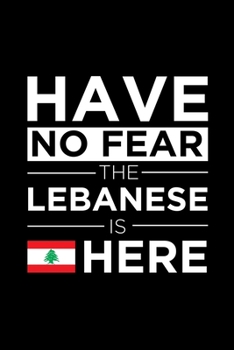 Have No Fear The Lebanese is here Journal Lebanese Pride Lebanon Proud Patriotic 120 pages 6 x 9 Notebook: Blank Journal for those Patriotic about their country of origin