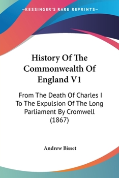 History Of The Commonwealth Of England V1: From The Death Of Charles I To The Expulsion Of The Long Parliament By Cromwell