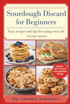 Paperback Sourdough Discard for Beginners: Easy Recipes and Tips for Using Every Bit of Your Starter Book