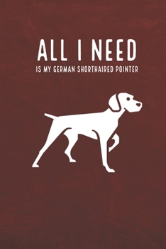 Paperback All I need is my German Shorthaired Point: A diary for me and my dogs adventures Book