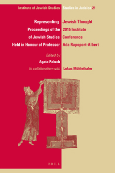 Representing Jewish Thought : Proceedings of the 2015 Institute of Jewish Studies Conference Held in Honour of Professor Ada Rapoport-Albert