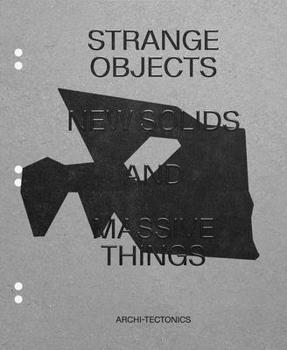 Hardcover Strange Objects, New Solids and Massive Things: Archi-Tectonics Book