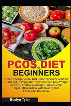 Paperback Pcos Diet for Beginners: A Step By Step Natural Diet Guide For Every Beginner To Get Rid Of Polycystic Ovary Disorder, Lose Weight; Recover Fer Book