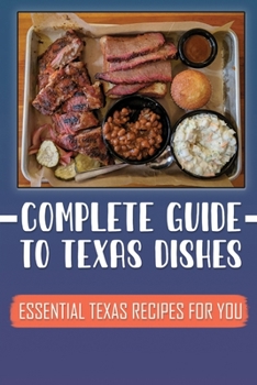 Paperback Complete Guide To Texas Dishes: Essential Texas Recipes For You: Great Texas Cuisine Recipes Book