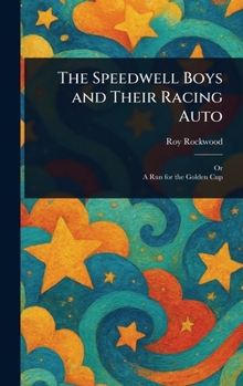The Speedwell boys and their racing auto, or The run for the Golden Cup - Book #2 of the Speedwell Boys