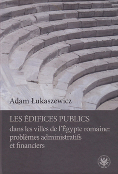 Edifices Publics Dans Les Villes de l'Egypte Romaine: Problemes Administratifs Et Financiers