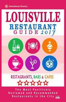 Louisville Restaurant Guide 2017: Best Rated Restaurants in Louisville, Kentucky - 500 Restaurants, Bars and Cafés recommended for Visitors, 2017