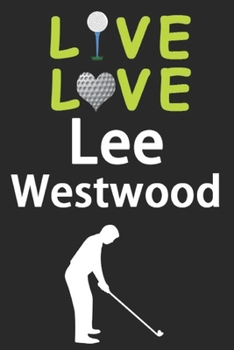 Paperback Live Love Lee Westwood Journal: Funny Cute Gift For Lee Westwood Lovers - I Heart Lee Westwood Golf Notebook: Blank Lined Journals - 120 Pages - 6 x 9 Book