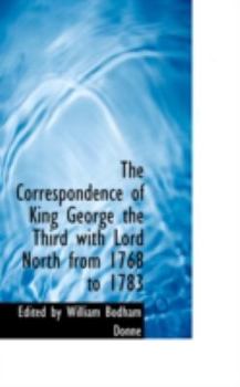 The Correspondence of King George the Third with Lord North from 1768 To 1783