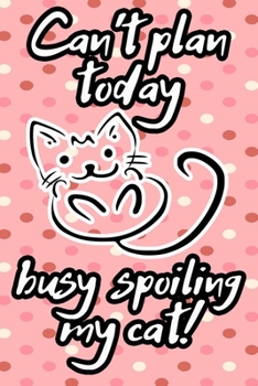 can't plan today busy spoiling my cat funny cute pink cover for cats lovers: 2020 Planner Jan 1 to Dec 31 Daily Weekly & Monthly Coordinator + Calendar Views | Inspirational Quotes for gift
