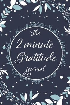 The 2 Minute Gratitude Journal: The Daily Reflections And Gratitude Notebook/ Keep Track Of The Good Things Throughout The Day.