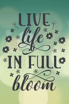 Paperback Live Life In Full Bloom: Special life Quote Notebook Journal Diary for everyone - lifestyle, flower, happiness Book