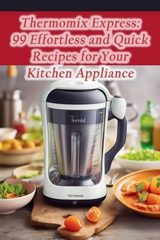 Paperback Thermomix Express: 99 Effortless and Quick Recipes for Your Kitchen Appliance Book