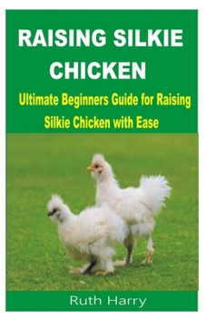 Paperback Raising Silkie Chicken: Ultimate Beginners Guide for Raising Silkie Chicken with Ease Book