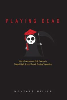 Hardcover Playing Dead: Mock Trauma and Folk Drama in Staged High School Drunk-Driving Tragedies Book