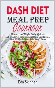 Hardcover Dash Diet Meal Prep Cookbook: How to Lose Weight Easily, Quickly and Effectively with Essential Dash Diet Recipes That Will Make Your Life *Way* Eas Book