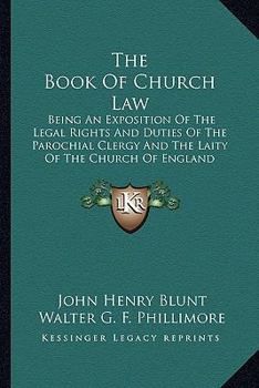 Paperback The Book Of Church Law: Being An Exposition Of The Legal Rights And Duties Of The Parochial Clergy And The Laity Of The Church Of England Book