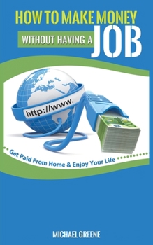 Paperback How to Make Money Without Having a Job: Get Paid From Home & Enjoy Your Life Book
