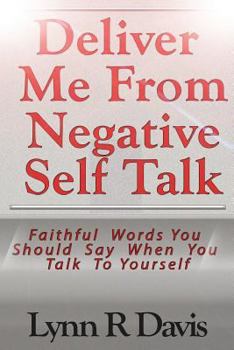 Deliver Me From Negative Self Talk: A Guide To Speaking Faith-filled Words