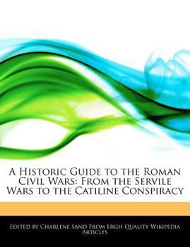 A Historic Guide to the Roman Civil Wars : From the Servile Wars to the Catiline Conspiracy