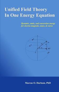 Paperback Unified Field Theory in One Energy Equation: Dynamic energy for electric-magnetic, mass, & waves Book