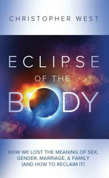 Paperback Eclipse of the Body: How We Lost the Meaning of Sex, Gender, Marriage, & Family (and How to Reclaim It) Book