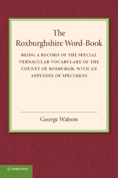 Paperback The Roxburghshire Word-Book: Being a Record of the Special Vernacular Vocabulary of the County of Roxburgh Book