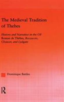 The Medieval Tradition of Thebes : History and Narrative in the Roman de Thebes, Boccaccio, Chaucer, OF and Lydgate
