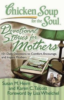 Paperback Chicken Soup for the Soul: Devotional Stories for Mothers: 101 Daily Devotions to Comfort, Encourage, and Inspire Mothers Book