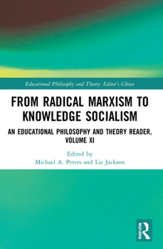 Paperback From Radical Marxism to Knowledge Socialism: An Educational Philosophy and Theory Reader, Volume XI Book