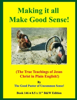 Paperback Making it all Make Good Sense!: (The True Teachings of Jesus Christ in Plain English!) B&W Edition! Book