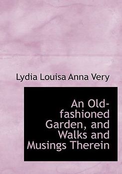 Paperback An Old-Fashioned Garden, and Walks and Musings Therein [Large Print] Book