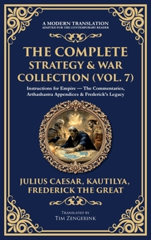 Hardcover The Complete Strategy & War Collection (Vol. 7): Instructions for Empire - The Commentaries, Arthashastra Appendices & Frederick's Legacy (Deluxe Hard Book