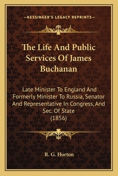 The Life and Public Services of James Buchanan...