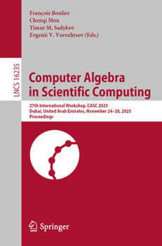 Computer Algebra in Scientific Computing: 27th International Workshop, CASC 2025, Dubai, United Arab Emirates, November 24–28, 2025, Proceedings (Lecture Notes in Computer Science, 16235)