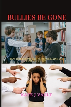 Paperback Bullies Be Gone: How to Overcome High School Bullying and Come Out on Top. [Large Print] Book