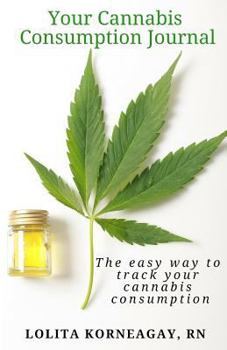 Paperback Your Cannabis Consumption Journal: The Easy Way to Keep Track of Your Cannabis Consumption. Book