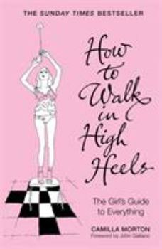How to Walk in High Heels: The Girl's Guide to Everything