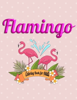 Flamingo Coloring Book for Adult: An Adult Coloring Book with Fun, Easy, flower pattern and Relaxing Coloring Pages