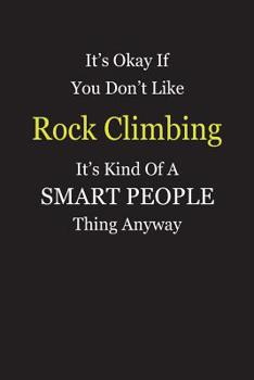 Paperback It's Okay If You Don't Like Rock Climbing It's Kind Of A Smart People Thing Anyway: Blank Lined Notebook Journal Gift Idea Book