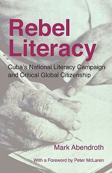Paperback Rebel Literacy: Cuba's National Literacy Campaign and Critical Global Citizenship Book