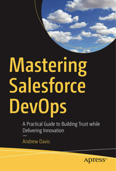 Paperback Mastering Salesforce Devops: A Practical Guide to Building Trust While Delivering Innovation Book