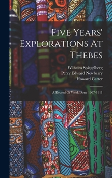 Hardcover Five Years' Explorations At Thebes: A Record Of Work Done 1907-1911 Book