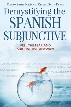 Paperback Demystifying the Spanish Subjunctive: Feel the Fear and 'Subjunctive' Anyway Book