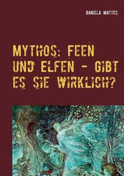 Paperback Mythos: Feen und Elfen - Gibt es sie wirklich?: Eine literarische Suche nach dem Ursprung der Sagengestalten in den alten ?ber [German] Book