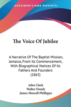 Paperback The Voice Of Jubilee: A Narrative Of The Baptist Mission, Jamaica, From Its Commencement, With Biographical Notices Of Its Fathers And Found Book