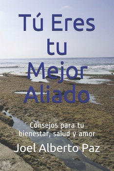 Paperback Tu Eres tu Mejor Aliado: Consejos para tu bienestar, salud y amor [Spanish] Book