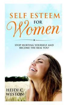 Paperback Self Esteem for Women: Stop Hurting Yourself and Become the Real You! Book