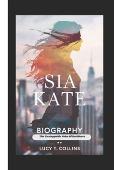 Paperback Sia Kate Biography: The Unstoppable Voice Of Resilience Book