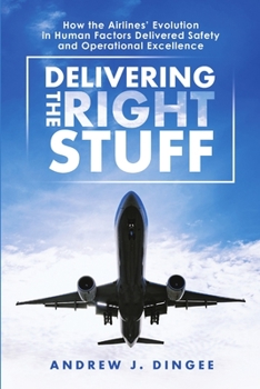 Paperback Delivering the Right Stuff: How the Airlines' Evolution in Human Factors Delivered Safety and Operational Excellence Book